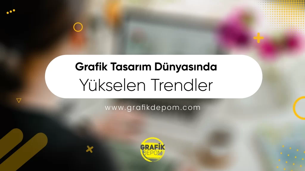 Grafik Tasarım Dünyasında Yükselen Trendler